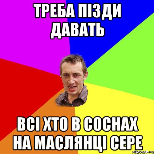 треба пізди давать всі хто в соснах на маслянці сере, Мем Чоткий паца