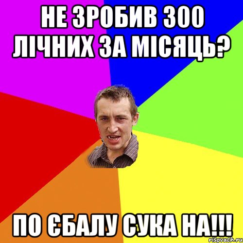 Не зробив 300 лічних за місяць? По єбалу сука на!!!, Мем Чоткий паца