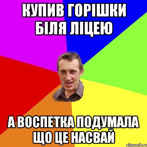 купив горішки біля ліцею а воспетка подумала що це насвай, Мем Чоткий паца