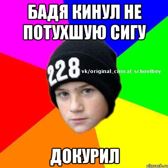 Бадя кинул не потухшую сигу Докурил