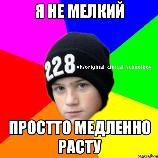 Я не мелкий Простто медленно расту
