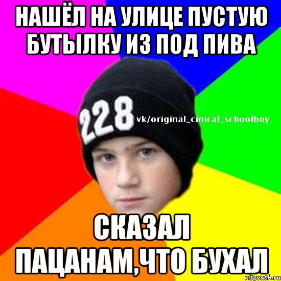 Нашёл на улице пустую бутылку из под пива сказал пацанам,что бухал