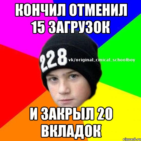 кончил отменил 15 загрузок и закрыл 20 вкладок