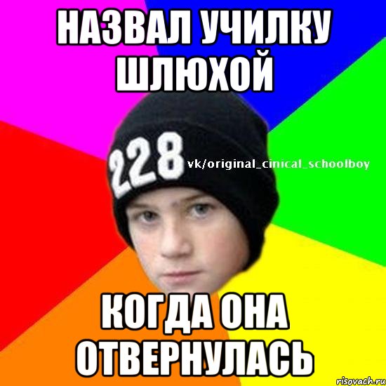 назвал училку шлюхой когда она отвернулась