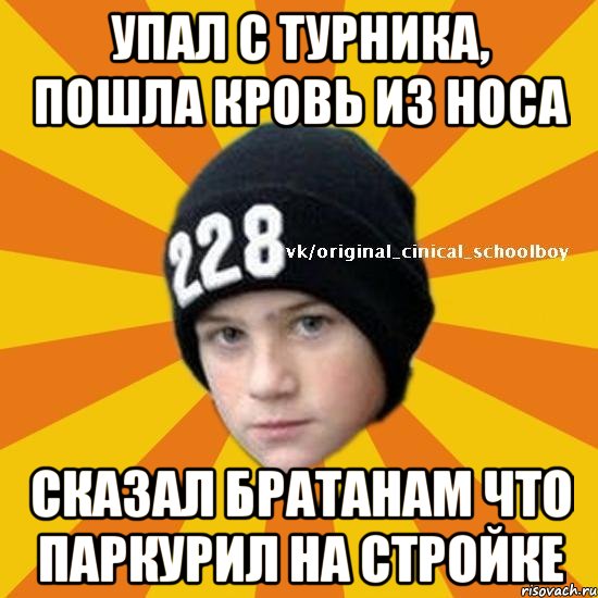 Упал с турника, пошла кровь из носа Сказал братанам что паркурил на стройке, Мем  Циничный школьник