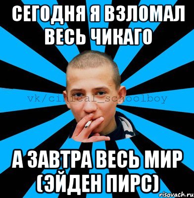 сегодня я взломал весь чикаго а завтра весь мир (эйден пирс)
