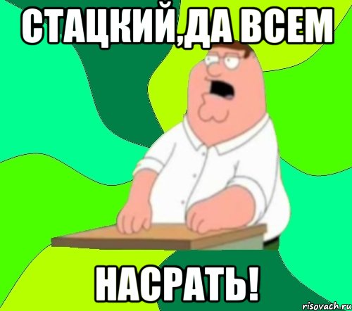 Стацкий,да всем Насрать!, Мем  Да всем насрать (Гриффин)