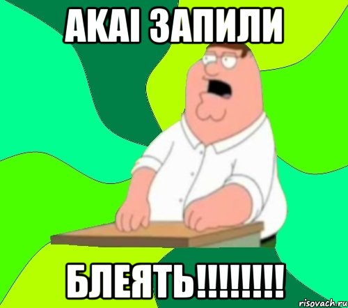 AKAI ЗАПИЛИ БЛЕЯТЬ!!!!!!!!, Мем  Да всем насрать (Гриффин)