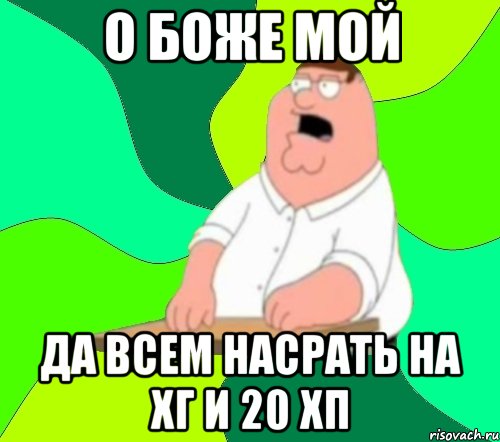 О БОЖЕ МОЙ ДА ВСЕМ НАСРАТЬ НА ХГ И 20 ХП, Мем  Да всем насрать (Гриффин)