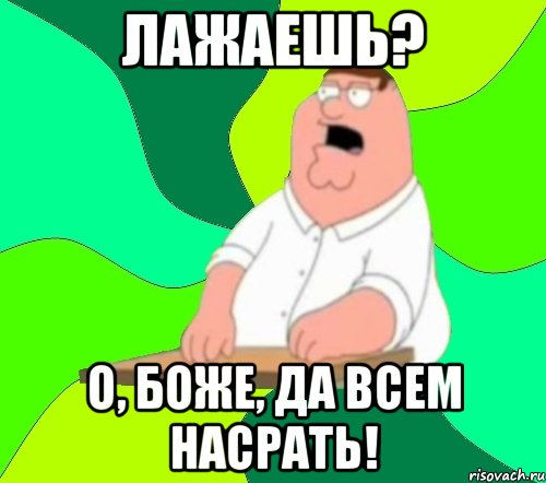 Лажаешь? о, боже, да всем насрать!, Мем  Да всем насрать (Гриффин)