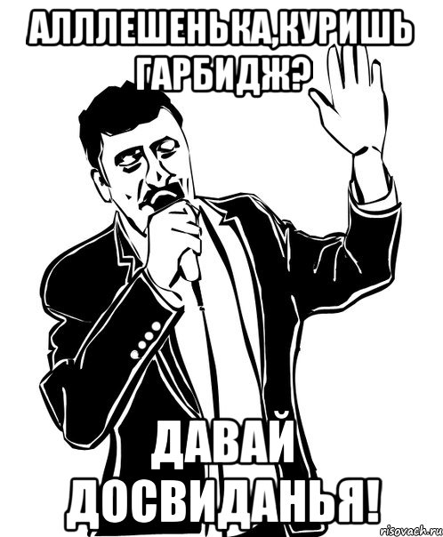 Алллешенька,куришь гарбидж? Давай Досвиданья!, Мем Давай до свидания