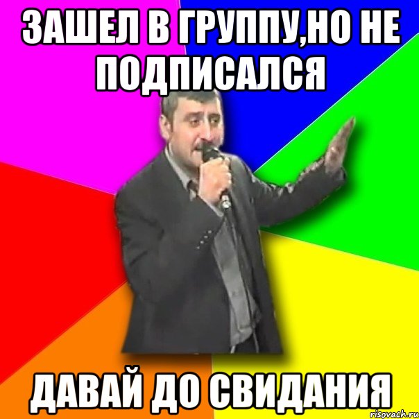 ЗАШЕЛ В ГРУППУ,НО НЕ ПОДПИСАЛСЯ ДАВАЙ ДО СВИДАНИЯ, Мем Давай досвидания