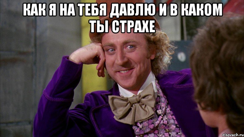 Как я на тебя давлю и в каком ты страхе , Мем Ну давай расскажи (Вилли Вонка)