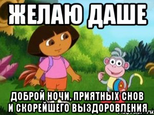 желаю Даше Доброй ночи, приятных снов и скорейшего выздоровления