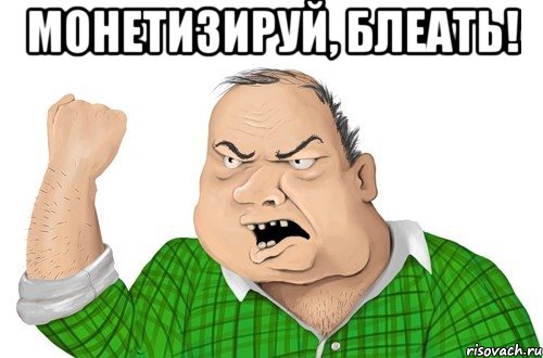 Монетизируй, блеать! 