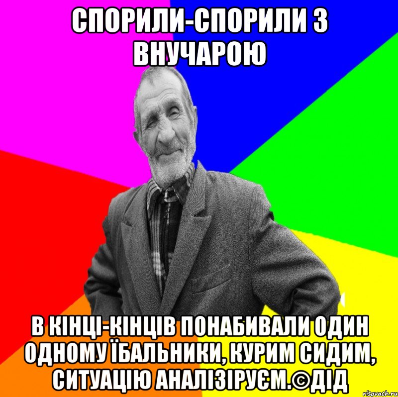 Спорили-спорили з внучарою в кінці-кінців понабивали один одному їбальники, курим сидим, ситуацію аналізіруєм.©ДІД, Мем ДЕД