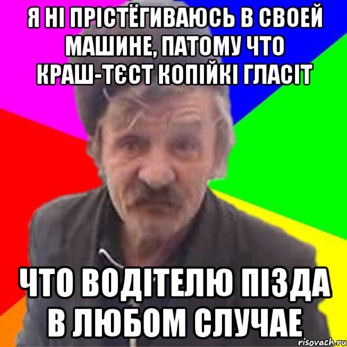 Я ні прістёгиваюсь в своей машине, патому что краш-тєст копійкі гласіт что водітелю пізда в любом случае