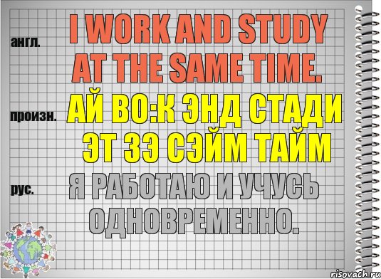 I work and study at the same time. ай во:к энд стади эт зэ сэйм тайм Я работаю и учусь одновременно., Комикс  Перевод с английского