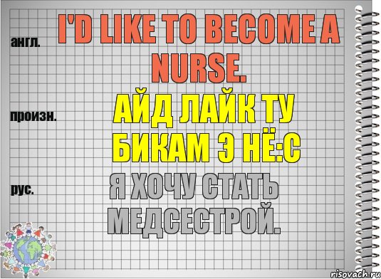 I'd like to become a nurse. айд лайк ту бикам э нё:с Я хочу стать медсестрой., Комикс  Перевод с английского