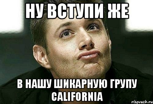 Ну вступи же В нашу шикарную групу California, Мем  Дин целует