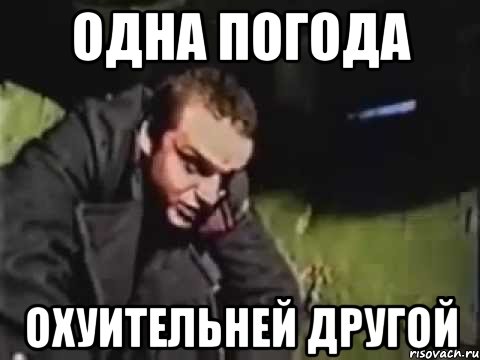 одна погода охуительней другой