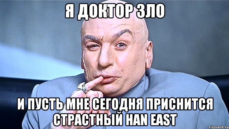 Я доктор Зло и пусть мне сегодня приснится страстный Han East