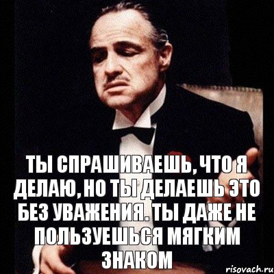 Ты спрашиваешь, что я делаю, но ты делаешь это без уважения. Ты даже не пользуешься мягким знаком, Комикс Дон Вито Корлеоне 1