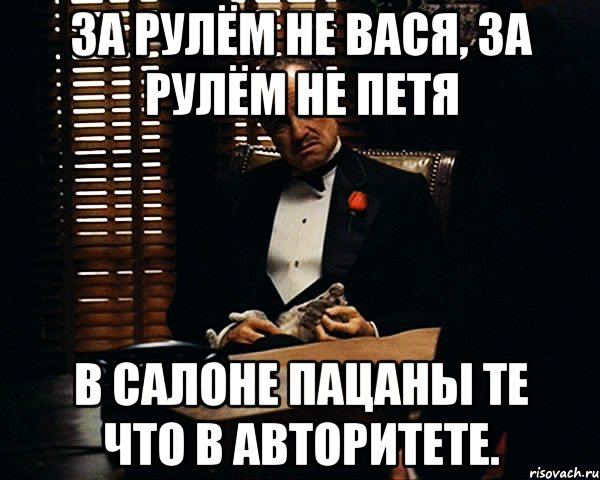 За рулём не Вася, за рулём не Петя в салоне пацаны те что в авторитете., Мем Дон Вито Корлеоне