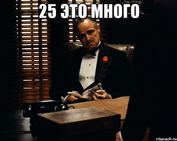 25 это много , Мем Дон Вито Корлеоне