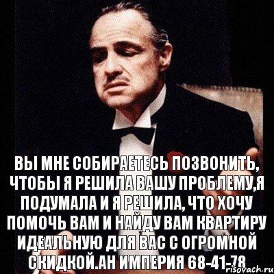 Вы мне собираетесь позвонить, чтобы я решила Вашу проблему,я подумала и я решила, что хочу помочь Вам и найду Вам квартиру идеальную для Вас с огромной скидкой.АН Империя 68-41-78, Комикс Дон Вито Корлеоне 1