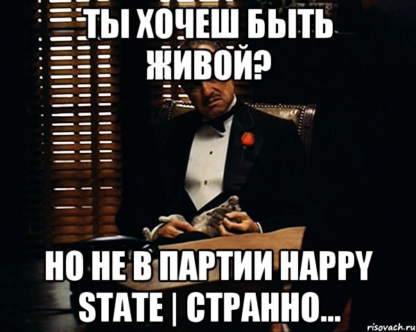 Ты хочеш быть живой? но не в партии Happy State | Странно..., Мем Дон Вито Корлеоне