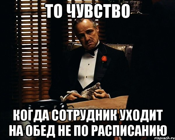 То чувство Когда сотрудник уходит на обед не по расписанию, Мем Дон Вито Корлеоне