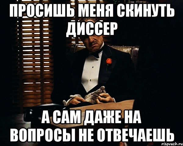 ПРОСИШЬ МЕНЯ СКИНУТЬ ДИССЕР А САМ ДАЖЕ НА ВОПРОСЫ НЕ ОТВЕЧАЕШЬ, Мем Дон Вито Корлеоне