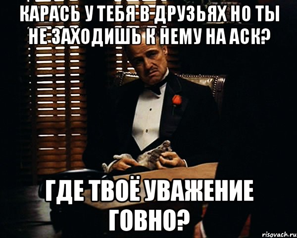 карась у тебя в друзьях но ты не заходишь к нему на аск? Где твоё уважение говно?, Мем Дон Вито Корлеоне