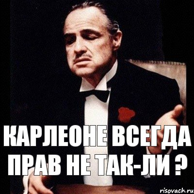 Карлеоне всегда прав не так-ли ?