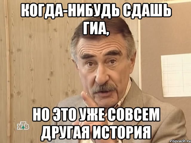 когда-нибудь сдашь ГИА, но это уже совсем другая история, Мем Каневский (Но это уже совсем другая история)