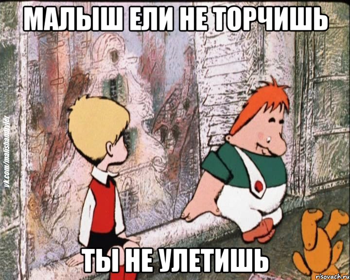 МАЛЫШ ЕЛИ НЕ ТОРЧИШЬ ТЫ НЕ УЛЕТИШЬ, Мем   дрзья