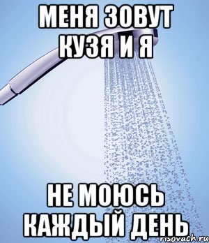 Меня зовут Кузя и Я не моюсь каждый день, Мем душ