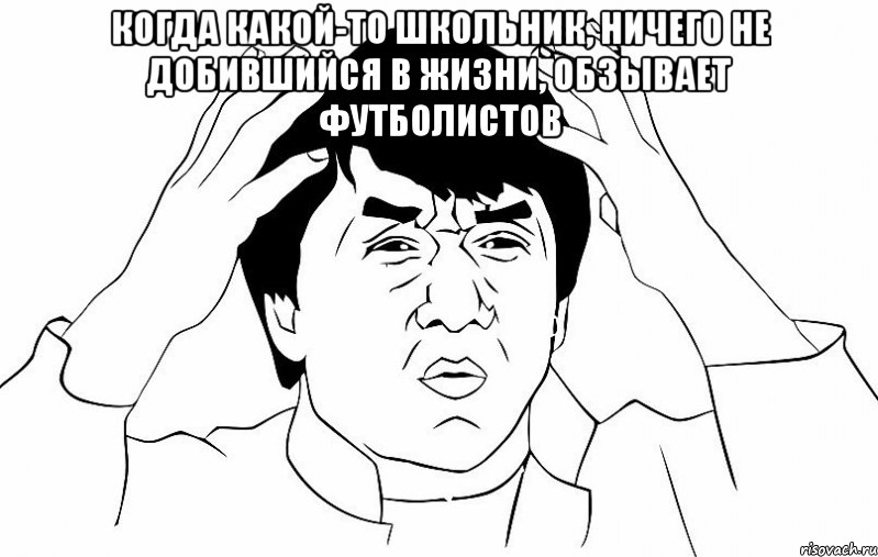 когда какой-то школьник, ничего не добившийся в жизни, обзывает футболистов , Мем ДЖЕКИ ЧАН