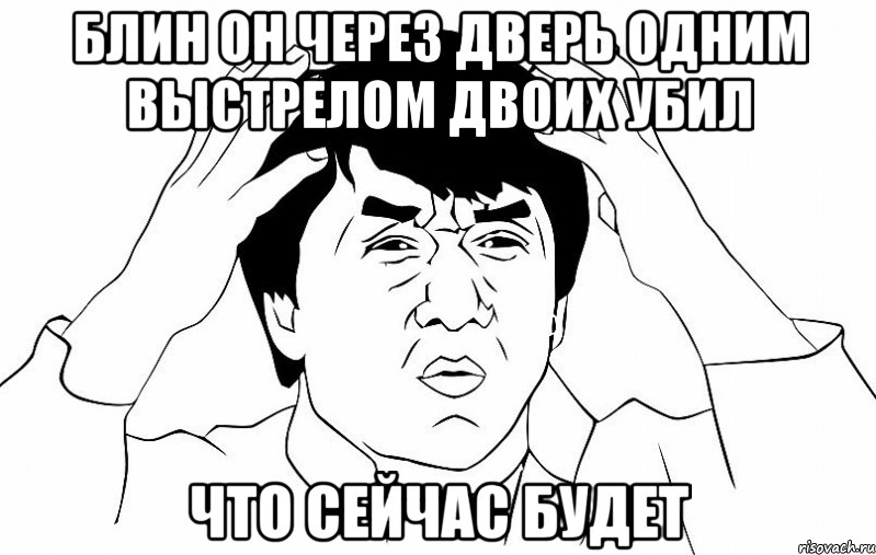 Блин он через дверь одним выстрелом двоих убил Что сейчас будет, Мем ДЖЕКИ ЧАН
