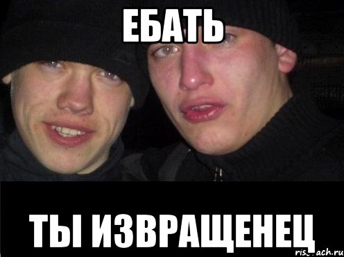 ЕБАТЬ ТЫ ИЗВРАЩЕНЕЦ