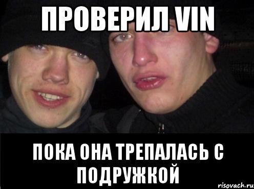 Проверил VIN пока она трепалась с подружкой, Мем Ебать ты лох