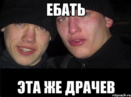 Ебать Эта же драчев