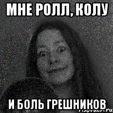 МНЕ РОЛЛ, КОЛУ И БОЛЬ ГРЕШНИКОВ, Мем эл