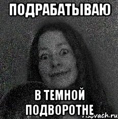 ПОДРАБАТЫВАЮ В ТЕМНОЙ ПОДВОРОТНЕ, Мем эл