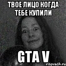 Твое лицо когда тебе купили GTA V, Мем эл