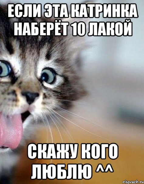 Если эта катринка наберёт 10 лакой Скажу кого люблю ^^