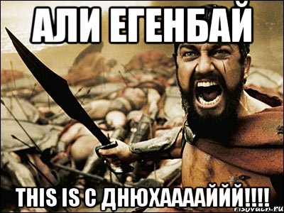 Али Егенбай This is с днюхааааййй!!!!, Мем Это Спарта