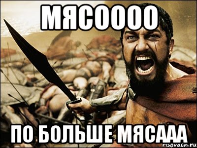 Мясоооо По больше мясааа, Мем Это Спарта