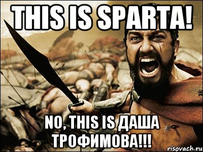 This is Sparta! NO, THIS IS Даша Трофимова!!!, Мем Это Спарта